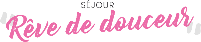 Séjour rêve de douceur (prix par couple)